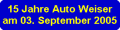 15 Jahre Auto Weiser
am 03. September 2005